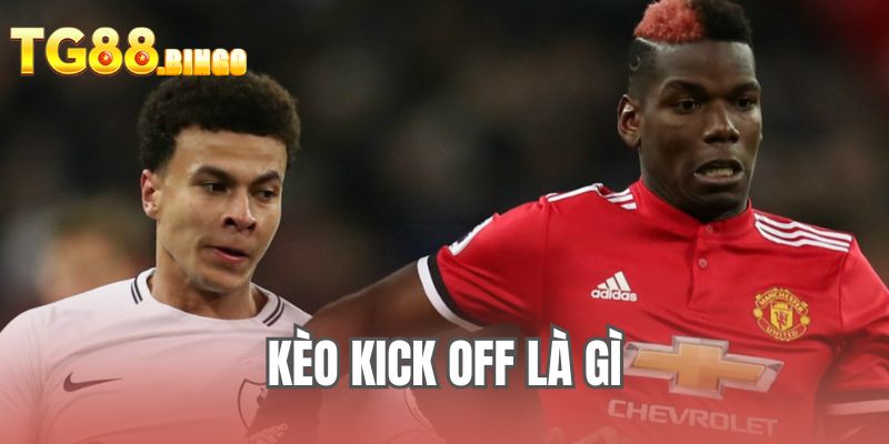 kèo kick off là gì
