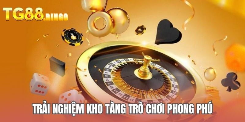 Trải nghiệm kho tàng trò chơi phong phú